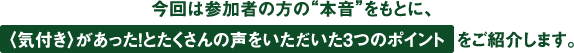 今回は参加者の方の“本音”をもとに、 〈気付き〉があった！とたくさんの声をいただいた3つのポイント  をご紹介します。