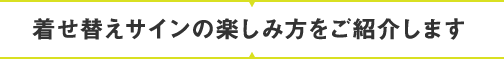 着せ替えサインの楽しみ方をご紹介します