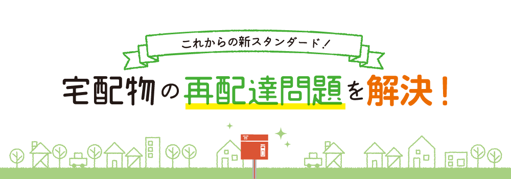 これからの新スタンダード！これからの新スタンダード！宅配物の再配達問題を解決！