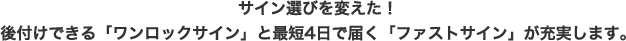 サイン選びを変えた！後付けできる「ワンロックサイン」と最短4日で届く「ファストサイン」が充実します。