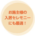 お施主様の入居セレモニーにも最適！