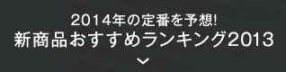 2014年の定番を予想！ 新商品おすすめランキング2013